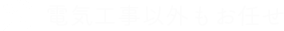 電気工事以外もお任せ