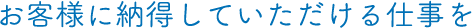 お客様に納得していただける仕事を